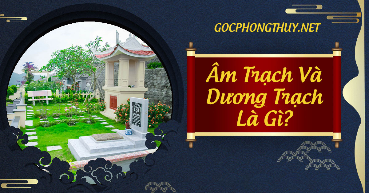 Âm Trạch Và Dương Trạch Trong Phong Thủy Là Gì